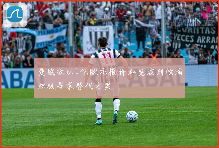 曼城欲以1亿欧元报价加克波利物浦积极寻求替代方案